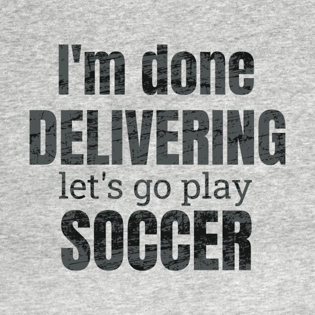 I'm done delivering, let's go play soccer by NdisoDesigns